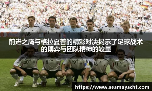 前进之鹰与格拉夏普的精彩对决揭示了足球战术的博弈与团队精神的较量