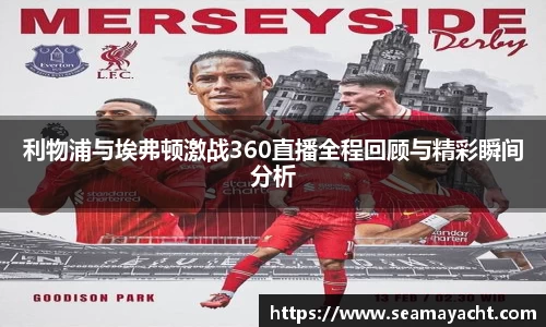 利物浦与埃弗顿激战360直播全程回顾与精彩瞬间分析
