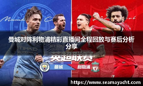 曼城对阵利物浦精彩直播间全程回放与赛后分析分享
