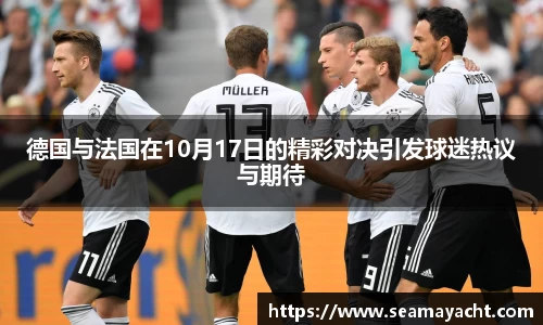 德国与法国在10月17日的精彩对决引发球迷热议与期待