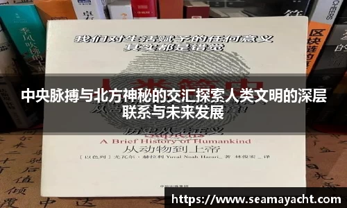中央脉搏与北方神秘的交汇探索人类文明的深层联系与未来发展