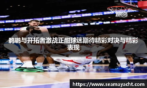 鹈鹕与开拓者激战正酣球迷期待精彩对决与精彩表现